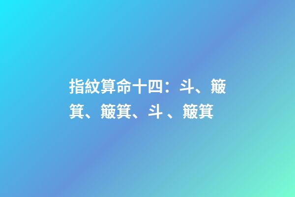 指紋算命十四：斗、簸箕、簸箕、斗、簸箕